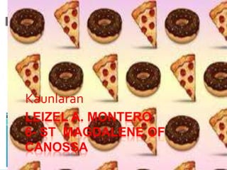 LEIZEL A. MONTERO
6- ST MAGDALENE OF
CANOSSA
Kaunlaran
 