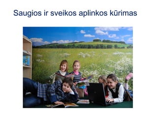 Saugios ir sveikos aplinkos kūrimas
 