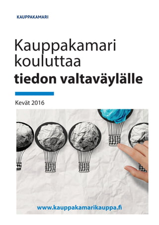 Kauppakamari
kouluttaa
tiedon valtaväylälle
Kevät 2016
www.kauppakamarikauppa.fi
 