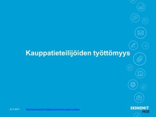 Kauppatieteilijöiden työttömyys
8.11.2017 http://www.ekonomit.fi/tietoa-ekonomien-tyottomyydesta
 
