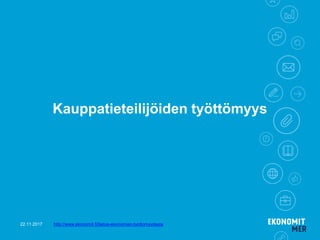 Kauppatieteilijöiden työttömyys
22.11.2017 http://www.ekonomit.fi/tietoa-ekonomien-tyottomyydesta
 