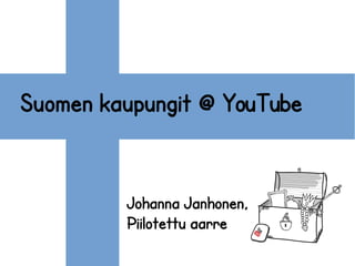 Suomen kaupungit @ YouTube
Johanna Janhonen,
Piilotettu aarre
 