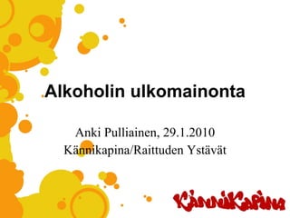 Alkoholin ulkomainonta Anki Pulliainen, 29.1.2010 Kännikapina/Raittuden Ystävät 
