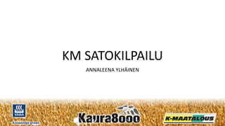 #Kaura8000
Knowledge grows
KM SATOKILPAILU
ANNALEENA YLHÄINEN
 