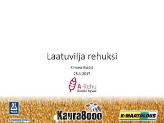 #Kaura8000
Knowledge grows
Laatuvilja rehuksi
Kimmo Kytölä
25.1.2017
 