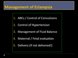 Management of Eclampsia 
1. ABCs / Control of Convulsions 
2. Control of Hypertension 
3. Management of Fluid Balance 
4. Maternal / Fetal evaluation 
5. Delivery (if not delivered!) 
 