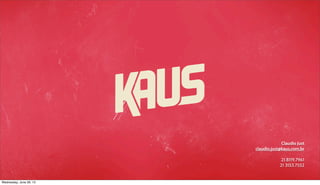 Claudio Just
claudio.just@kaus.com.br
21 8119.7961
21 3153.7552
Wednesday, June 26, 13
 