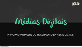 Mídias Digitais
PRINCIPAIS VANTAGENS DO INVESTIMENTO EM MÍDIAS DIGITAIS
Wednesday, June 26, 13
 