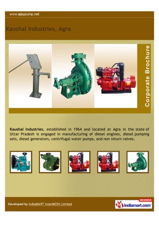 Kaushal Industries, Agra




 Kaushal Industries, established in 1964 and located at Agra in the state of
 Uttar Pradesh is engaged in manufacturing of diesel engines, diesel pumping
 sets, diesel generators, centrifugal water pumps, and non return valves.
 