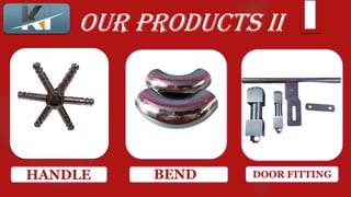 OUR PRODUCTS II
HANDLE BEND DOOR FITTING
 