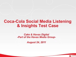 Coca-Cola Social Media Listening & Insights Test Case Cake & Havas Digital -Part of the Havas Media Group- August 24, 2011 