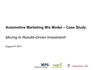 Automotive Marketing Mix Model – Case Study Moving to Results-Driven Investment! August 4th 2011 