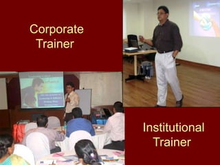 Corporate
 Trainer




            Institutional
              Trainer
 