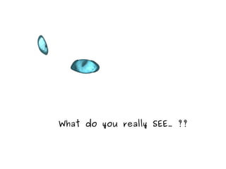 What do you really SEE… ??
 