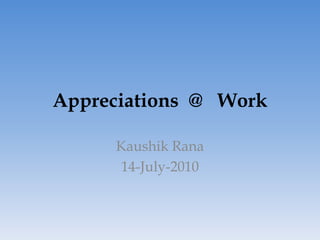 Appreciations  @  Work Kaushik Rana 14-July-2010 