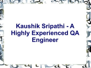 Kaushik Sripathi - A
Highly Experienced QA
Engineer
 