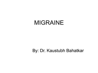 MIGRAINE

By: Dr. Kaustubh Bahatkar

 