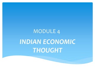 MODULE 4
INDIAN ECONOMIC
THOUGHT
 