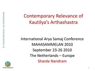 Contemporary Relevance of Kautilya’sArthashastra International AryaSamaj Conference MAHASAMMELAN 2010 September 23-26 2010  The Netherlands – Europe Sharda Nandram  0 