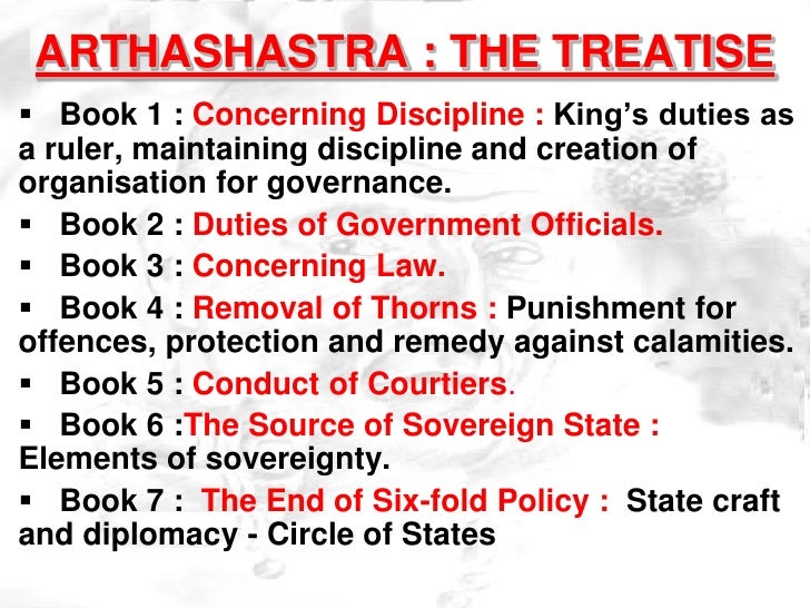 kautilyas arthasastra military aspects Write an essay on kautilyas theory of state abstract: kautilya was the key adviser to the indian king chandragupta maurya something like a bismarck 3 —composed his arthasastra, or science of politics, to show a wise king how to defeat his enemies and rule on behalf of the general good. kautilyas arthasastra military aspects Write an essay on kautilyas theory of state abstract: kautilya was the key adviser to the indian king chandragupta maurya something like a bismarck 3 —composed his arthasastra, or science of politics, to show a wise king how to defeat his enemies and rule on behalf of the general good.