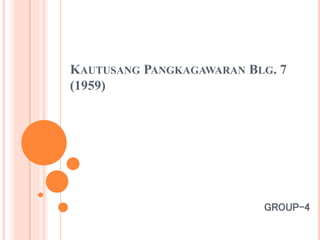 KAUTUSANG PANGKAGAWARAN BLG. 7
(1959)
GROUP-4
 