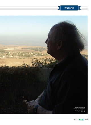 || 1218.9.13
‫לבית‬ ‫קרוב‬
‫הנוף‬ ‫אל‬ ‫מביט‬ ‫גרבוז‬ ‫יאיר‬
‫אביב‬ ‫תל‬ ‫לא‬ .‫מביתו‬ ‫הנשקף‬
‫פינה‬ ‫ראש‬ ‫ולא‬ ‫אותי‬ ‫מפרה‬
‫אותי‬ ‫מפרה‬
 