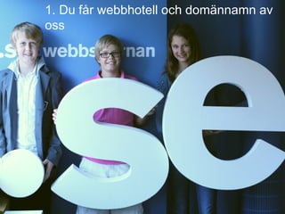2011-06-07 1. Du får webbhotell och domännamn av oss 