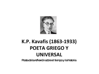 K.P. Kavafis (1863-1933) POETA GRIEGO Y UNIVERSAL ,[object Object]