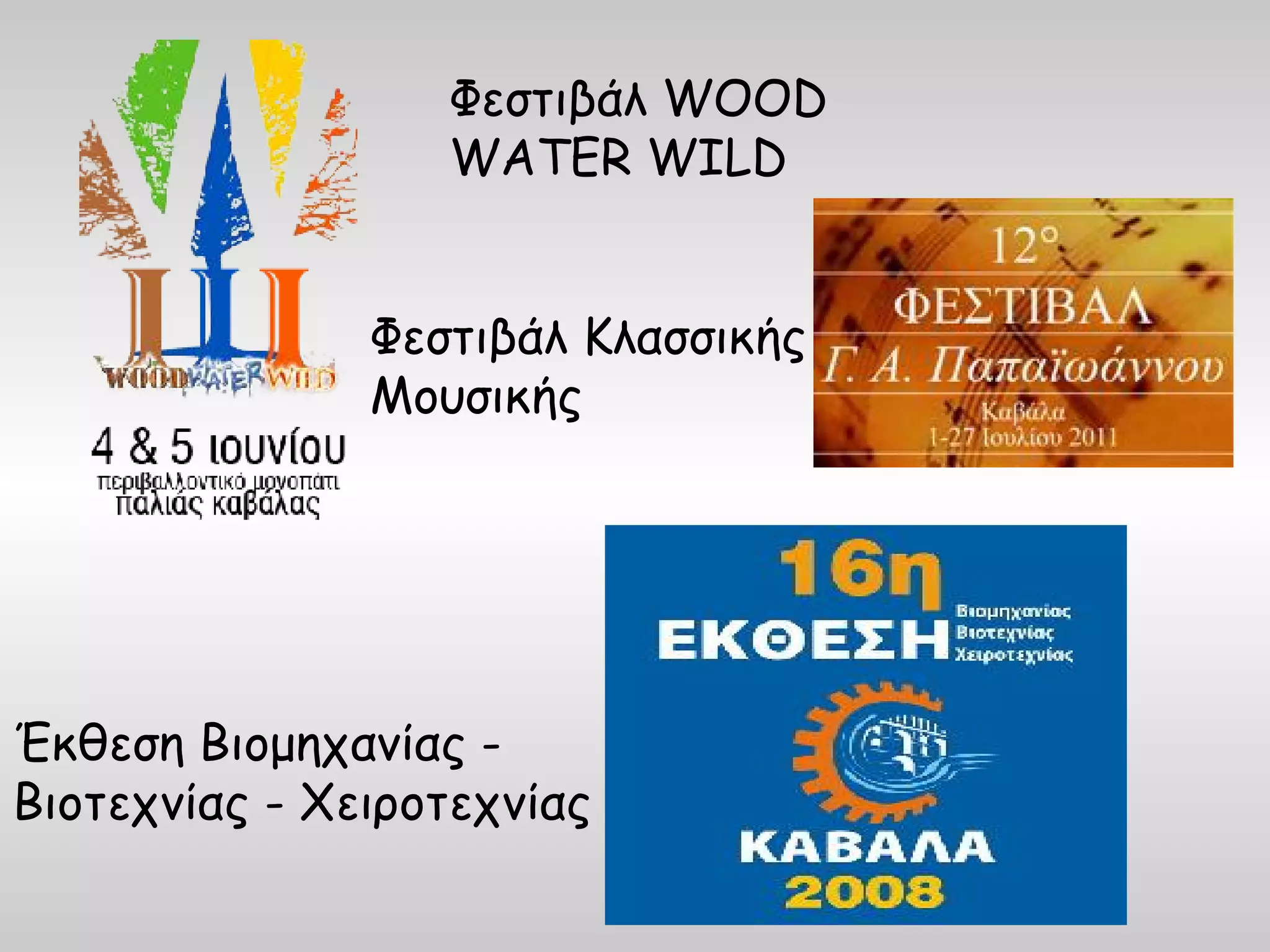 Φεστιβάλ WOOD
                  WATER WILD


               Φεστιβάλ Κλασσικής
               Μουσικής




Έκθεση Βιομηχανίας -
Βιοτεχνίας - Χειροτεχνίας
 