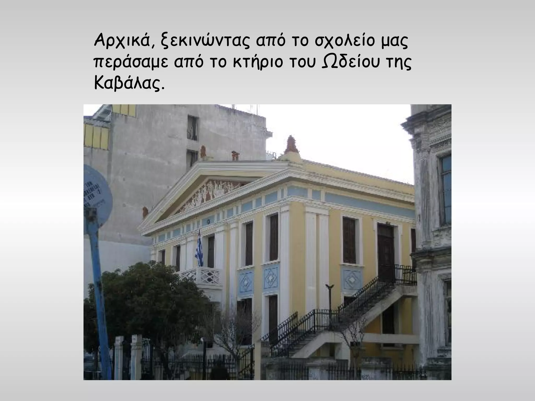Αρχικά, ξεκινώντας από το σχολείο μας
περάσαμε από το κτήριο του Ωδείου της
Καβάλας.
 