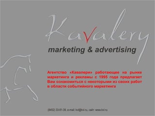 Агентство «Кавалери» работающее на рынке
маркетинга и рекламы с 1995 года предлагает
Вам ознакомиться с некоторыми из своих работ
в области событийного маркетинга

 