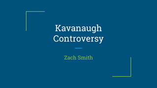 Kavanaugh
Controversy
Zach Smith
 