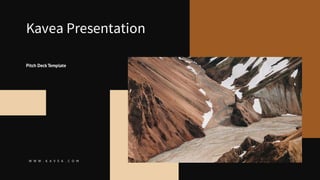 W W W . K A V E A . C O M
Kavea Presentation
Pitch Deck Template
 
