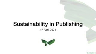 RiverValley.io
Sustainability in Publishing
17 April 2024
 