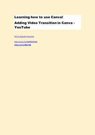Learning how to use Canva!
Adding Video Transition in Canva -
YouTube
Sally Sparks-Cousins
https://youtu.be/UIizRAM3QSQ
https://uii.io/RDcYtQ
 