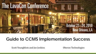 Guide to CCMS Implementation Success
Scott Youngblom and Joe Jenkins Oberon Technologies
 