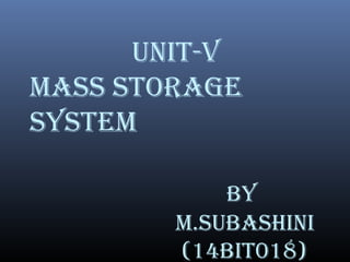 UNIT-V
MASS STORAGE
SYSTEM
bY
M.SUbAShINI
(14bIT018)
 
