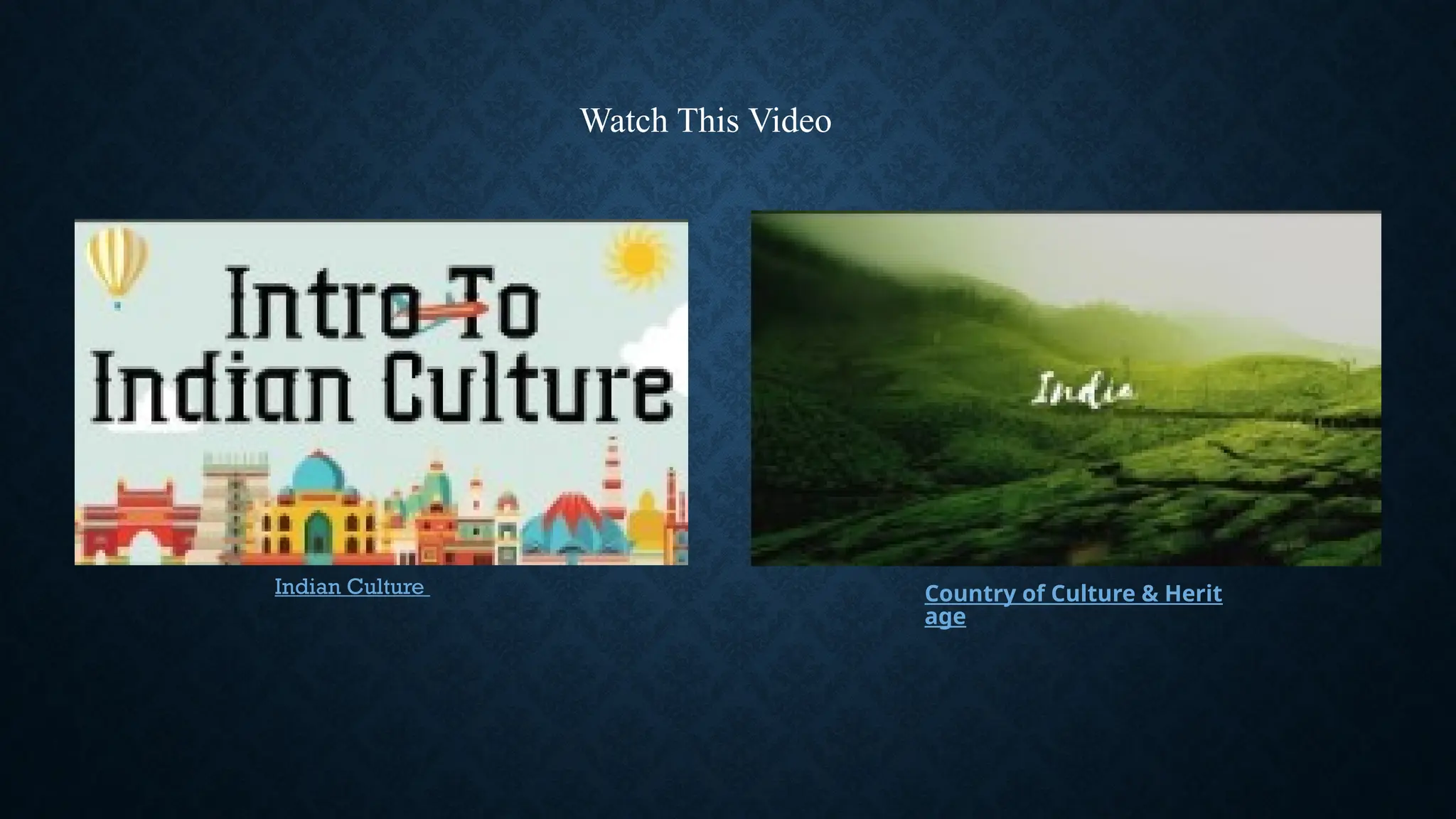 Watch This Video
Indian Culture Country of Culture & Herit
age
 