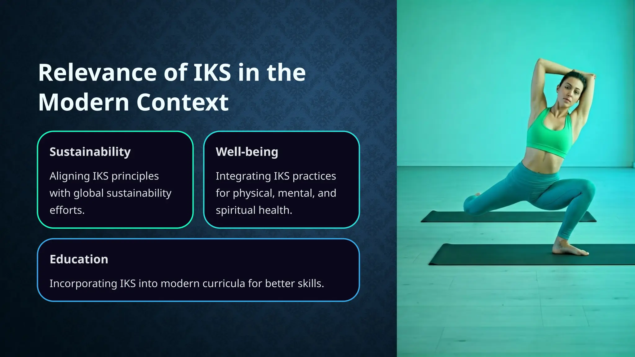 Relevance of IKS in the
Modern Context
Sustainability
Aligning IKS principles
with global sustainability
efforts.
Well-being
Integrating IKS practices
for physical, mental, and
spiritual health.
Education
Incorporating IKS into modern curricula for better skills.
 