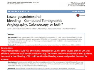 Conclusions:
Post-interventional LGIB was effectively addressed by LE. For other causes of LGIB, CTA was
efficient, and more available than colonoscopy. Treatment was conservative for most patients.
In case of active bleeding, CTA could localize the bleeding source and predict the need for
surgery.
 