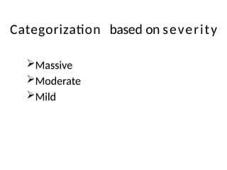 Categorization based on severity
Massive
Moderate
Mild
 