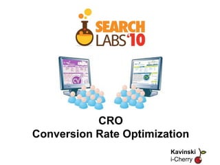 CRO
Conversion Rate Optimization
                        Kavinski Kavinski
                        i-Cherry i-Cherry
 
