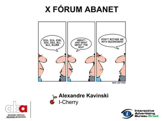 X FÓRUM ABANET




  Alexandre Kavinski
  I-Cherry
 