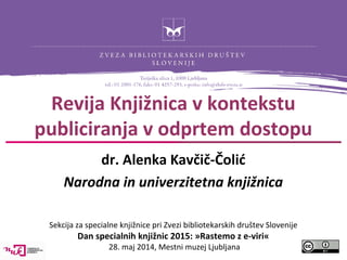 Revija Knjižnica v kontekstu
publiciranja v odprtem dostopu
dr. Alenka Kavčič-Čolić
Narodna in univerzitetna knjižnica
Sek...