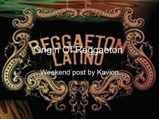 Origin Of Reggaeton  Weekend post by Kavion 