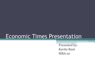 Economic Times Presentation Presented by: Kavita Rani MBA-2c 