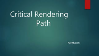 Critical Rendering
Path
Kavitha H N
 