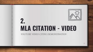 2.
MLA CITATION - VIDEO
15
YOUTUBE VIDEO CITING DEMONSTRATION
 
