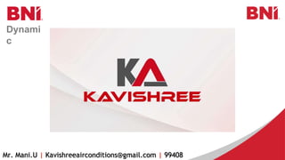 Dynami
c
Your Business Name & Logo
Mr. Mani.U | Kavishreeairconditions@gmail.com | 99408
 