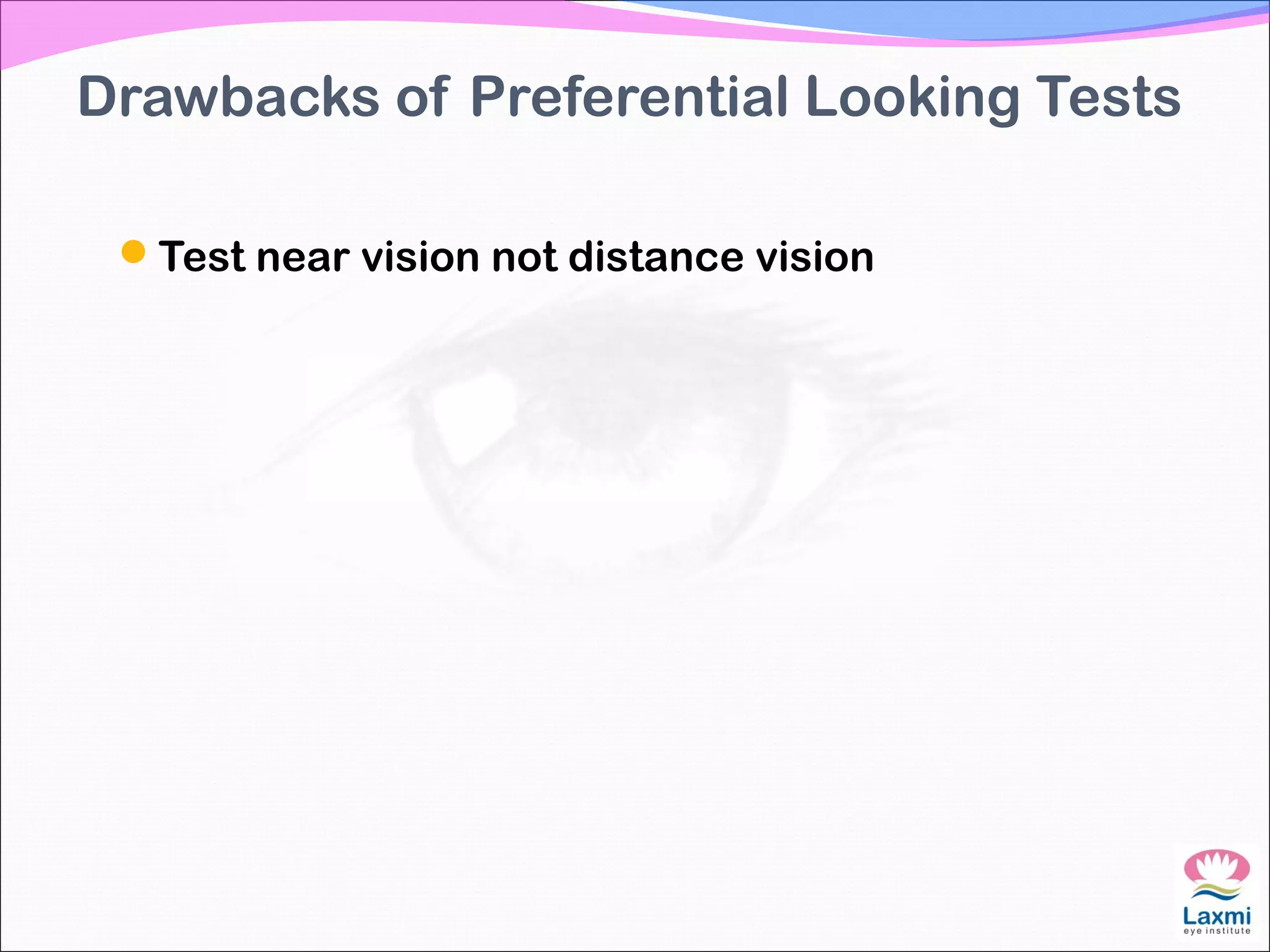 Drawbacks of Preferential Looking Tests
Test near vision not distance vision
 